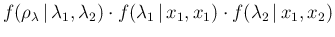 $\displaystyle f(\rho_\lambda\,\vert\,\lambda_1,\lambda_2)\cdot
f(\lambda_1\,\vert\,x_1,x_1)\cdot f(\lambda_2\,\vert\,x_1,x_2)$