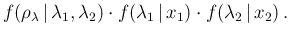 $\displaystyle f(\rho_\lambda\,\vert\,\lambda_1,\lambda_2)\cdot
f(\lambda_1\,\vert\,x_1)\cdot f(\lambda_2\,\vert\,x_2)\,.$