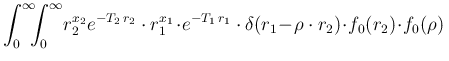 $\displaystyle \int_0^\infty\!\!\!\int_0^\infty\!
r_2^{x_2} e^{-T_2\,r_2}
\cdot ...
...,r_1}\cdot \delta(r_1\!-\!\rho\cdot r_2)\!\cdot\!
f_0(r_2)\!\cdot\! f_0(\rho)\,$