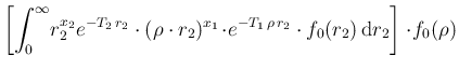 $\displaystyle \left[ \int_0^\infty\!
r_2^{x_2} e^{-T_2\,r_2}
\cdot (\rho\cdot r...
...dot\! e^{-T_1\,\rho\,r_2}\cdot
f_0(r_2)\, \mbox{d}r_2 \right] \cdot\! f_0(\rho)$