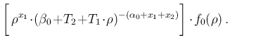 $\displaystyle \bigg[\, \rho^{x_1}\!\cdot\!
(\beta_0\!+\!T_2\!+\!T_1\!\cdot\!\rho)^{-(\alpha_0+x_1+x_2)}
\bigg] \cdot\! f_0(\rho)\,.\ \ \ \ \ \ $