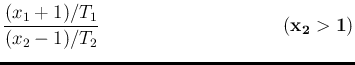 $\displaystyle \frac{(x_1+1)/T_1}{(x_2-1)/T_2} \hspace{4.05cm}(\mathbf{x_2>1})$