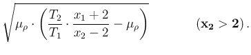$\displaystyle \sqrt{\mu_\rho\cdot
\left(\frac{T_2}{T_1}\cdot\frac{x_1+2}{x_2-2} - \mu_\rho\right)}
\hspace{1.5cm}(\mathbf{x_2>2})\,.$