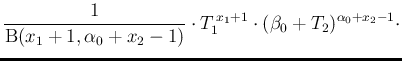$\displaystyle \frac{1}{\mbox{B}(x_1+1,\alpha_0+x_2-1)}
\cdot T_1^{\,x_1+1}\cdot (\beta_0+T_2)^{\alpha_0+x_2-1} \cdot$