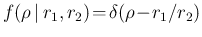 $f(\rho\,\vert\,r_1,r_2)\!=\!\delta(\rho\!-\!r_1/r_2)$