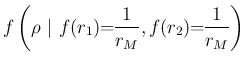 $\displaystyle f\left(\rho\,\,\vert\,\,f(r_1)\!\!=\!\!\frac{1}{r_M},f(r_2)\!\!=\!\!\frac{1}{r_M}\right)$