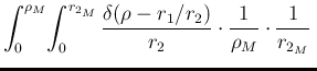 $\displaystyle \int_0^{\rho_M}\!\int_0^{r_{2_M}}
\frac{\delta(\rho-r_1/r_2)}{r_2}\cdot
\frac{1}{\rho_M}\cdot \frac{1}{r_{2_M}}\,$