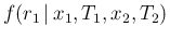 $f(r_1\,\vert\,x_1,T_1,x_2,T_2)$