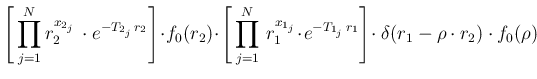 $\displaystyle \left[\,\prod_{j=1}^N r_2^{x_{2_j}}\,
\cdot e^{-T_{2_j}\,r_2}\rig...
...}\,r_1}\right]\!\cdot
\delta(r_1-\rho\cdot r_2)\cdot f_0(\rho) \ \ \ \ \ \ \ \ $