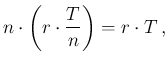 $\displaystyle n\cdot \left( r\cdot\frac{T}{n}\right) = r\cdot T\,,$