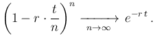 $\displaystyle \left(1-r\cdot \frac{t}{n}\right)^n
\xrightarrow[\ n\rightarrow\infty\ ]{}\, e^{-r\, t}\,.$