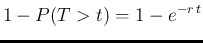 $\displaystyle 1 - P(T>t) = 1- e^{-r\, t}$