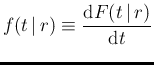 $\displaystyle f(t\,\vert\,r) \equiv \frac{\mbox{d}F(t\,\vert\,r)}{\mbox{d}t}$