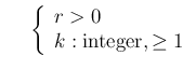 $\displaystyle \ \ \ \ \left\{\begin{array}{l}r>0\\
k: \mbox{integer}, \ge 1 \end{array} \right.$