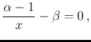 $\displaystyle \frac{\alpha-1}{x} - \beta = 0\,,$