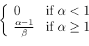 \begin{displaymath}\left\{
\begin{array}{ll} 0 & \mbox{if}\ \alpha < 1 \\
\frac...
...if}\ \alpha \ge 1
\end{array}\right.
% \frac{\alpha-1}{\beta}.
\end{displaymath}
