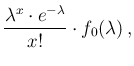 $\displaystyle \frac{\lambda^{x}\cdot e^{-\lambda}}{x!}\cdot f_0(\lambda) \,,$