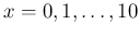 $x=0,1,\ldots,10$