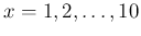 $x=1,2,\ldots,10$