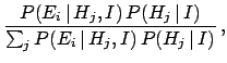 $\displaystyle \frac{P(E_i\,\vert\,H_j, I) \, P(H_j\,\vert\,I)}
{\sum_j P(E_i\,\vert\,H_j,I) \, P(H_j\,\vert\,I)} \,,$