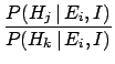 $\displaystyle \frac{P(H_j\,\vert\,E_i,I)}{P(H_k\,\vert\,E_i,I)}$