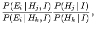 $\displaystyle \frac{P(E_i\,\vert\,H_j,I)}{P(E_i\,\vert\,H_k,I)}
\frac{P(H_j\,\vert\,I)}{P(H_k\,\vert\,I)}\, ,$