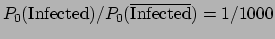 $P_0(\mbox{Infected})/P_0(\mbox{$\overline{\mbox{Infected}}$}) = 1/1000$