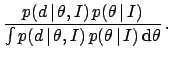$\displaystyle \frac{p(d\,\vert\,\theta,I)\,p(\theta\,\vert\,I)}
{\int p(d\,\vert\,\theta,I)\,p(\theta\,\vert\,I)\,\mbox{d}\theta}\,.$