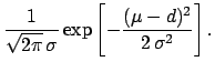 $\displaystyle \frac{1}{\sqrt{2\pi}\,\sigma}\exp\left[
-\frac{(\mu-d)^2}{2\,\sigma^2}\right].$