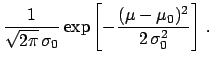 $\displaystyle \frac{1}{\sqrt{2\pi}\,\sigma_0}\exp\left[
-\frac{(\mu-\mu_0)^2}{2\,\sigma_0^2}\right] \,.$
