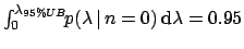 $\int_0^{\lambda_{95\% UB}}\!\!p(\lambda\,\vert\,n=0)\,\mbox{d}\lambda=0.95$