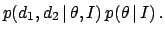 $\displaystyle p(d_1,d_2 \,\vert\,\theta,I) \,p(\theta \,\vert\, I)\,.$