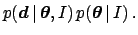 $\displaystyle p({\mbox{\boldmath$d$}}\,\vert\,{\mbox{\boldmath$\theta$}},I) \, p({\mbox{\boldmath$\theta$}}\,\vert\,I) \,.$