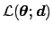 $\displaystyle {\cal L}({\mbox{\boldmath$\theta$}}; {\mbox{\boldmath$d$}})$