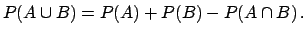 $\displaystyle P(A\cup B) = P(A)+P(B) - P(A\cap B) \,.%%eq:basic3ext
$