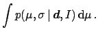 $\displaystyle \int p(\mu,\sigma\,\vert\,{\mbox{\boldmath$d$}}, I)
\,\mbox{d}\mu\,.$