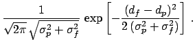 $\displaystyle \frac{1}{\sqrt{2\pi}\,\sqrt{\sigma_p^2+\sigma_f^2}}
\,\exp \left[-\frac{(d_f-d_p)^2}{2\,(\sigma_p^2+\sigma_f^2)}\right] \,.$