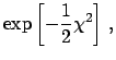 $\displaystyle \exp\left[-\frac{1}{2}\chi^2\right] \,,$