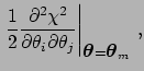 $\displaystyle \left. \frac{1}{2}
\frac{\partial^2\chi^2}{\partial\theta_i\parti...
...ta_j}
\right\vert _{{\mbox{\boldmath$\theta$}}={\mbox{\boldmath$\theta$}}_m}\,,$