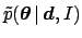 $\displaystyle \tilde p({\mbox{\boldmath$\theta$}} \,\vert\,{\mbox{\boldmath$d$}},I)$