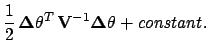 $\displaystyle \frac{1}{2}\,{\mbox{\boldmath$\Delta$}}\theta^T \,
\mathbf{V}^{-1}{\mbox{\boldmath$\Delta$}}\theta + \mbox{\it constant}\,.$