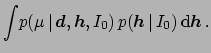 $\displaystyle \int\! p(\mu \,\vert\,{\mbox{\boldmath$d$}},{\mbox{\boldmath$h$}},I_0)
\,p({\mbox{\boldmath$h$}} \,\vert\,I_0)\,\mbox{d}{\mbox{\boldmath$h$}} \,.$
