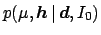 $\displaystyle p(\mu,{\mbox{\boldmath$h$}} \,\vert\,{\mbox{\boldmath$d$}},I_0)$