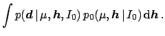 $\displaystyle \int p({\mbox{\boldmath$d$}} \,\vert\,\mu,{\mbox{\boldmath$h$}},I...
...p_0(\mu,{\mbox{\boldmath$h$}} \,\vert\,I_0) \,\mbox{d}{\mbox{\boldmath$h$}} \,.$