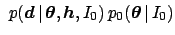 $\displaystyle \ p({\mbox{\boldmath$d$}} \,\vert\,{\mbox{\boldmath$\theta$}},{\mbox{\boldmath$h$}},I_0) \, p_0({\mbox{\boldmath$\theta$}} \,\vert\,I_0)$