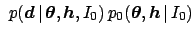 $\displaystyle \ p({\mbox{\boldmath$d$}} \,\vert\,
{\mbox{\boldmath$\theta$}},{\...
...h$}},I_0) \,
p_0({\mbox{\boldmath$\theta$}},{\mbox{\boldmath$h$}} \,\vert\,I_0)$