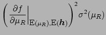 $\displaystyle \left(\left.\frac{\partial f}{\partial \mu_R}\right\vert _{\mbox{...
...l E}(\mu_R),
\mbox{\small E}({\mbox{\boldmath$h$}})}
\right)^2\!\sigma^2(\mu_R)$