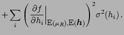 $\displaystyle + \sum_i \left(\left.\frac{\partial f}
{\partial h_i}\right\vert ...
...(\mu_R),
\mbox{\small E}({\mbox{\boldmath$h$}})}
\right)^2\! \sigma^2(h_i) \, .$