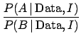 $\displaystyle \frac{P(A \,\vert\,\mbox{Data},I)}{P(B \,\vert\,\mbox{Data},I)}$