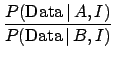 $\displaystyle \frac{P(\mbox{Data} \,\vert\,A,I)}{P(\mbox{Data} \,\vert\,B,I)}$